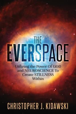 The Everspace: Utilizing the Power Of God and Neuroscience To Create Stillness Within by Connolly, David