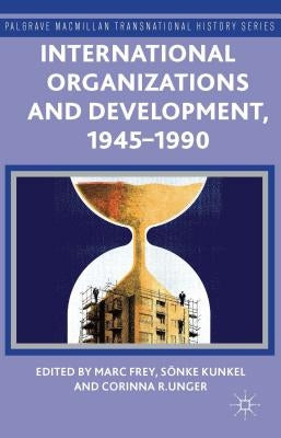 International Organizations and Development, 1945-1990 by Frey, M.