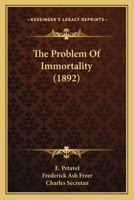 The Problem Of Immortality (1892) by Petavel, E.