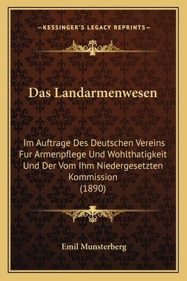 Das Landarmenwesen: Im Auftrage Des Deutschen Vereins Fur Armenpflege Und Wohlthatigkeit Und Der Vom Ihm Niedergesetzten Kommission (1890) by Munsterberg, Emil