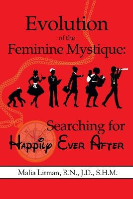 Evolution of the Feminine Mystique: Searching for Happily Ever After by Litman, Malia a.