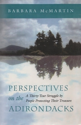 Perspectives on the Adirondacks: A Thirty-Year Struggle by People Protecting Their Treasure by McMartin, Barbara