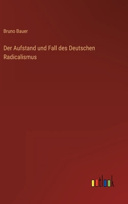 Der Aufstand und Fall des Deutschen Radicalismus by Bauer, Bruno