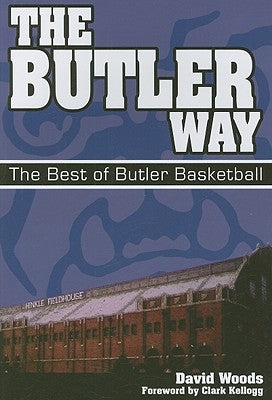 The Butler Way: The Best of Butler Basketball by Woods, David