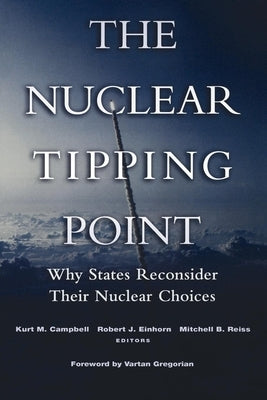 The Nuclear Tipping Point: Why States Reconsider Their Nuclear Choices by Campbell, Kurt M.