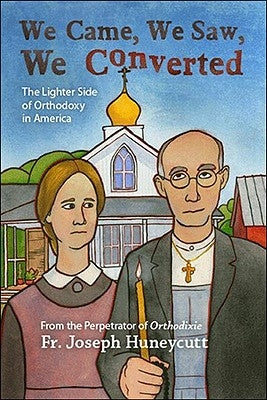 We Came, We Saw, We Converted: The Lighter Side of Orthodoxy in America by Huneycutt, Joseph