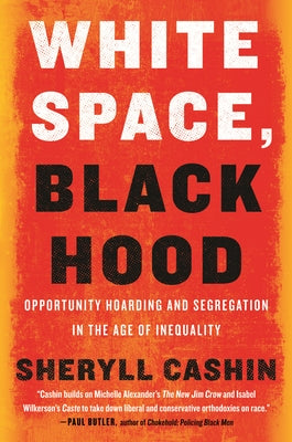 White Space, Black Hood: Opportunity Hoarding and Segregation in the Age of Inequality by Cashin, Sheryll
