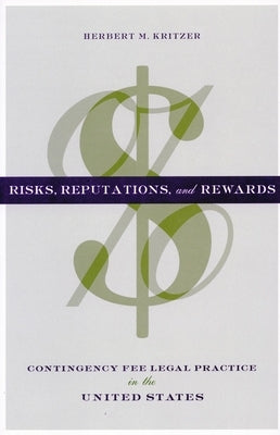 Risks, Reputations, and Rewards: Contingency Fee Legal Practice in the United States by Kritzer, Herbert M.