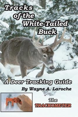 Tracks of the White-Tailed Buck: A Deer Tracking Guide by Laroche, Wayne A.