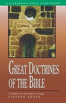 Great Doctrines of the Bible: 10 Studies for Individuals or Groups by Board, Stephen