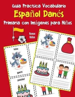 Guia Practica Vocabulario Español Danés Primaria con Imágenes para Niños: Espanol Danes vocabulario 200 palabras más usadas A1 A2 B1 B2 C1 C2 by Rollan, Ramon