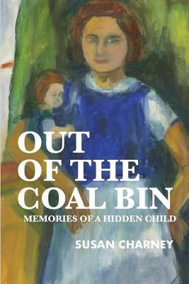 Out of the Coal Bin: Memories of a Hidden Child by Charney, Susan