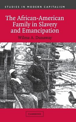 The African-American Family in Slavery and Emancipation by Dunaway, Wilma A.