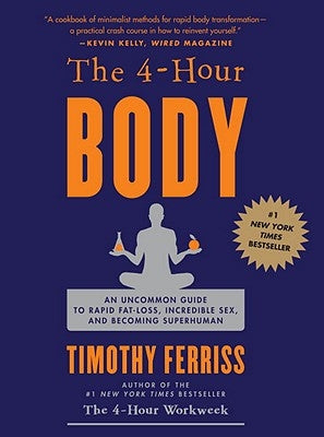 The 4-Hour Body: An Uncommon Guide to Rapid Fat-Loss, Incredible Sex, and Becoming Superhuman by Ferriss, Timothy