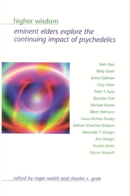 Higher Wisdom: Eminent Elders Explore the Continuing Impact of Psychedelics by Walsh, Roger