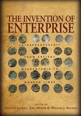 The Invention of Enterprise: Entrepreneurship from Ancient Mesopotamia to Modern Times by Landes, David S.