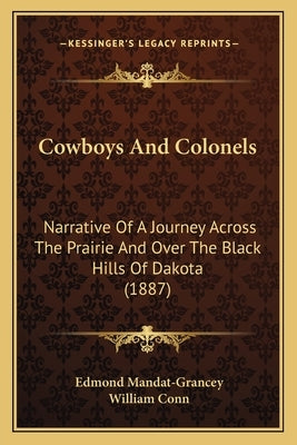 Cowboys And Colonels: Narrative Of A Journey Across The Prairie And Over The Black Hills Of Dakota (1887) by Mandat-Grancey, Edmond