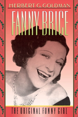 Fanny Brice: The Original Funny Girl by Goldman, Herbert G.