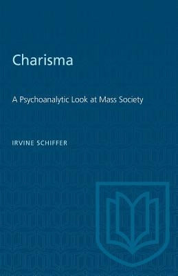 Charisma: A Psychoanalytic Look at Mass Society by Schiffer, Irvine