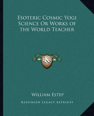 Esoteric Cosmic Yogi Science Or Works of the World Teacher by Estep, William