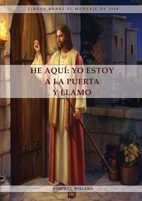 He Aquí: 1888 reexaminado, el mensaje del tercer angel, alumbrados por su gloria, lecciones sobre la fe, el mensaje de daniel y by J. Wieland, Robert