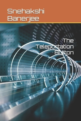 The Teleportation Button by Banerjee, Snehakshi
