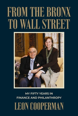 From the Bronx to Wall Street: My Fifty Years in Finance and Philanthropy by Cooperman, Leon