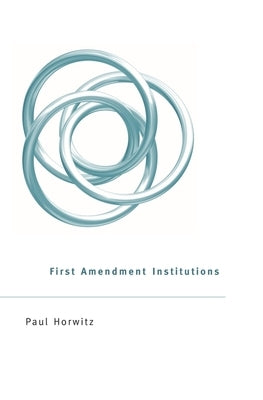 First Amendment Institutions by Horwitz, Paul