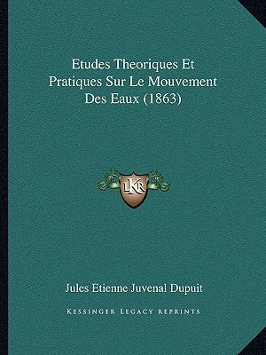 Etudes Theoriques Et Pratiques Sur Le Mouvement Des Eaux (1863) by Dupuit, Jules Etienne Juvenal