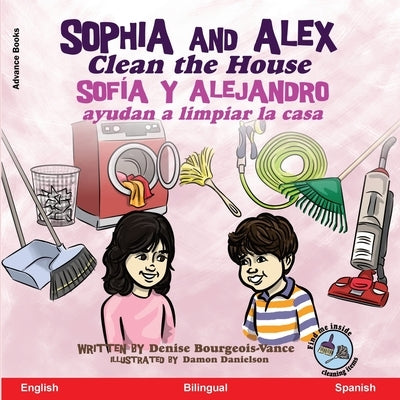 Sophia and Alex Clean the House: Sofía y Alejandro ayudan a limpiar la casa by Bourgeois-Vance, Denise