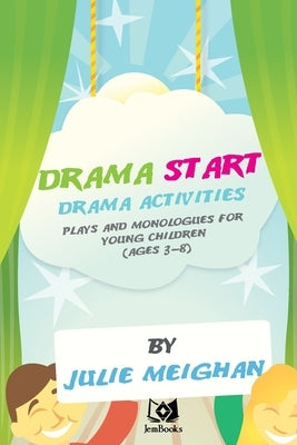 'Drama Start': Drama activities, plays and monologues for young children (ages 3 by Meighan, Julie