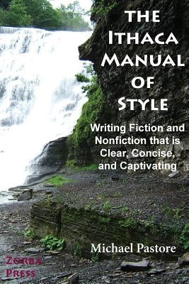 The Ithaca Manual of Style: Writing Fiction and Nonfiction That Is Clear, Concise, and Captivating by Pastore, Michael