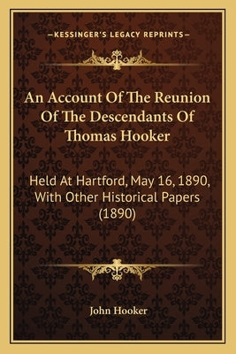 An Account Of The Reunion Of The Descendants Of Thomas Hooker: Held At Hartford, May 16, 1890, With Other Historical Papers (1890) by Hooker, John