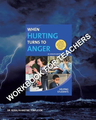 When Hurting Turns to Anger: HELPING STUDENTS: Workbook for Teachers by Templeton, Rosalyn Anstine