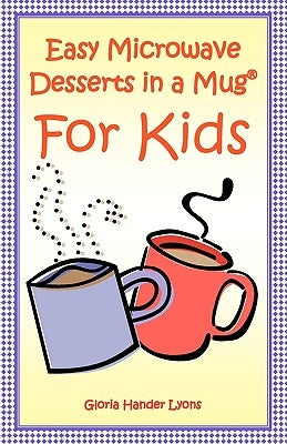 Easy Microwave Desserts In A Mug For Kids by Lyons, Gloria Hander