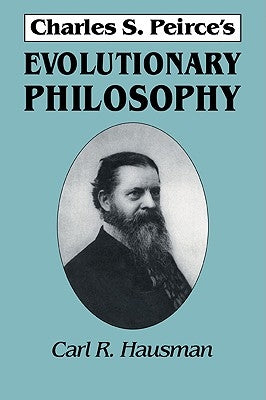 Charles S. Peirce's Evolutionary Philosophy by Hausman, Carl R.