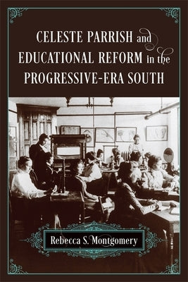 Celeste Parrish and Educational Reform in the Progressive-Era South by Montgomery, Rebecca S.