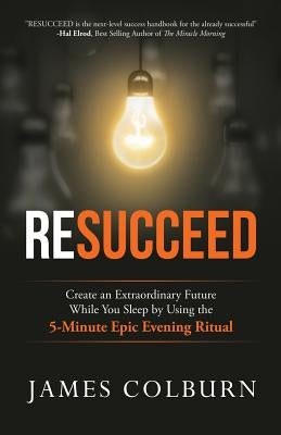 Resucceed: Create an Extraordinary Future While You Sleep by Using the 5-Minute Epic Evening Ritual by Elrod, Hal