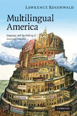 Multilingual America: Language and the Making of American Literature by Rosenwald, Lawrence Alan