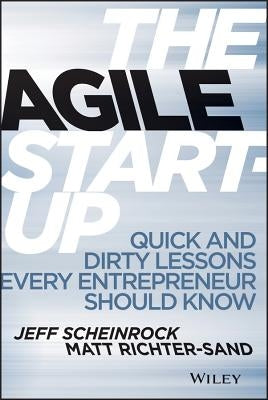 The Agile Start-Up: Quick and Dirty Lessons Every Entrepreneur Should Know by Richter-Sand, Matt