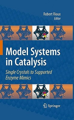 Model Systems in Catalysis: Single Crystals to Supported Enzyme Mimics by Rioux, Robert
