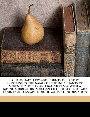 Schenectady City and County Directory, Containing the Names of the Inhabitants of Schenectady City and Ballston Spa, with a Business Directory and Gaz by Boyd, Andrew