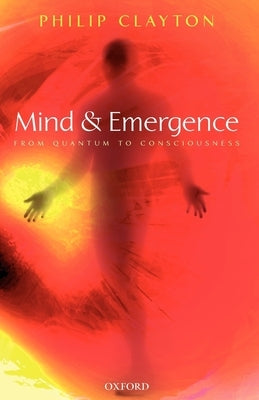 Mind and Emergence: From Quantum to Consciousness by Clayton, Philip