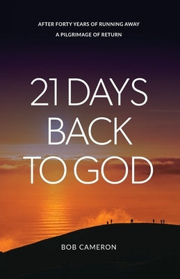 21 Days Back to God: After forty years of running away - A Pilgrimage of Return by Cameron, Bob