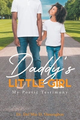 Daddy's Little Girl: My Poetic Testimony by Omoragbon, Del'mia D.
