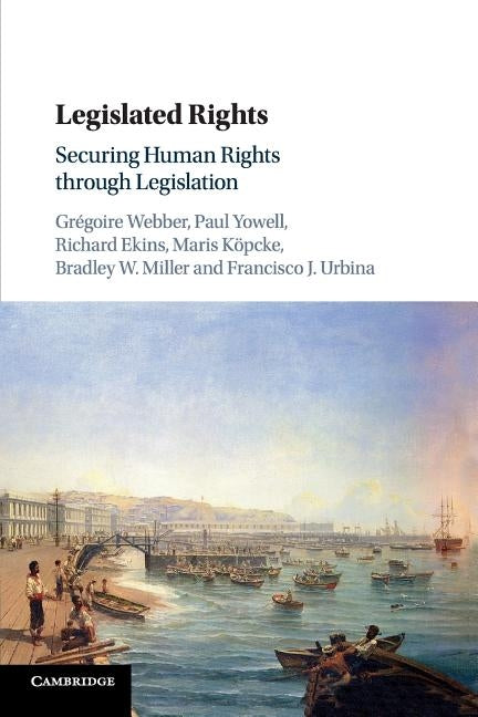 Legislated Rights: Securing Human Rights Through Legislation by Webber, Gr&#233;goire