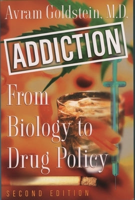 Addiction: From Biology to Drug Policy, 2nd Edition by Goldstein, Avram