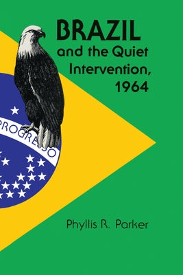 Brazil and the Quiet Intervention, 1964 by Parker, Phyllis R.