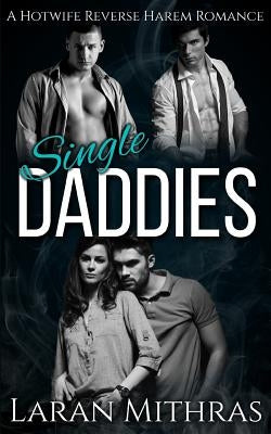 Single Daddies: A Hotwife Reverse Harem Romance by Mithras, Laran