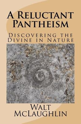 A Reluctant Pantheism: Discovering the Divine in Nature by McLaughlin, Walt